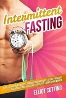 Intermittent Fasting: Burn Fat And Build Muscle Through Intermittent Fasting For Rapid Weight Loss and a Healthier Lifestyle for Men and Women