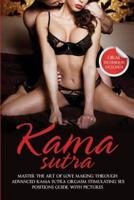 Kama Sutra: Master The Art Of Love Making Through Advanced Kama Sutra Orgasm Stimulating Sex Positions Guide, With Pictures