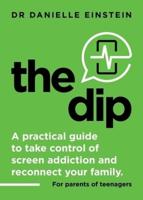 The Dip: A practical guide to take control of screen addiction and reconnect your family. For parents of teenagers