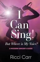 I Can Sing But Where is My Voice?: A Modern Singer's Guide