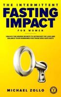 The Intermittent Fasting Impact for Women: Unlock the Hidden Secrets to Skyrocket Fat Loss and Balance Your Hormones for Those Who Hate Diets