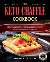 The Keto Chaffle Cookbook : Delicious Savory and Sweet Low Carb Chaffles That Regulate Blood Sugar, Promote Ketosis and Make Your Fat Loss Journey Effortless