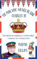 The Man Who Would Be King Charles III