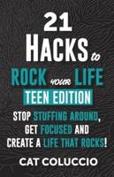 21 HACKS to ROCK YOUR LIFE - Teen Edition: Stop Stuffing Around, Get Focused and Create a Life That Rocks!