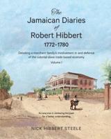 The Jamaican Diaries of Robert Hibbert 1772-1780: Detailing a merchant family's involvement in and defence of the colonial slave trade based economy