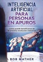 Inteligencia Artificial Para Personas en Apuros: Cómo puede beneficiarse de la próxima revolución industrial