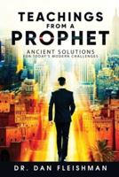 Teachings from a Prophet: Ancient Solutions for Today's Modern Challenges