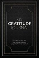 My Gratitude Journal (Paperback): Your Step-by-Step Plan to Achieving Greatness Using the Power of Gratitude