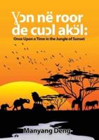 Ɣɔn në roor de cuɔl Akɔl: Once upon a time in the Jungle where the sun set