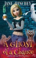 A Ghost Of A Chance: A Paranormal Ghost Detective Cozy Mystery #4