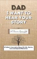 Dad, I Want To Hear Your Story: A Fathers Journal To Share His Life, Stories, Love And Special Memories