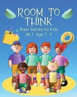 Room to Think: Brain Games for Kids Bk 1 Age 7 - 9