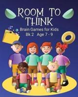 Room to Think: Brain Games for Kids  Bk 2 Age 7 - 9
