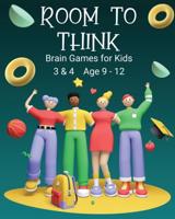 Room to Think : Brain Games for Kids 3 & 4 Ages 9 - 12