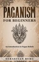 Paganism for Beginners :An Introduction to Pagan Belief