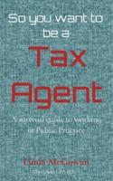 So you want to be a  Tax Agent: A survival guide to working in Public Practice