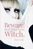 Beware! Beautiful, Ugly, Witch.