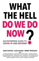 What The Hell Do We Do Now?: An enterprise guide to COVID-19 and beyond