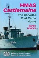 HMAS Castlemaine: The Corvette That Came Home