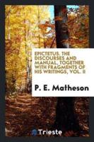 Epictetus. The Discourses and Manual, Together With Fragments of His Writings, Vol. II