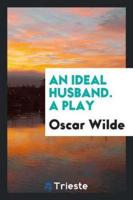 An Ideal Husband. A Play