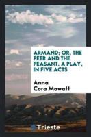 Armand; Or, the Peer and the Peasant. A Play, in Five Acts
