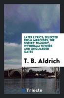 Later Lyrics; Selected from Mercedes, the Sisters' Tragedy, Wyndham Towers and Unguarded Gates