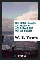 The Hour-Glass; Cathleen Ni Houlihan; The Pot of Broth