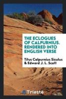The Eclogues of Calpurnius. Rendered Into English Verse