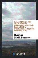 Catalogue of the Graduates of Middlebury College; Embracing a Biographical Register and Directory