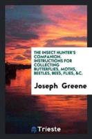 The Insect Hunter's Companion. Instructions for Collecting Butterflies, Moths, Beetles, Bees, Flies, &C.