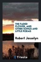 The Faded Flower, and Other Songs and Little Poems