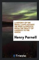 A History of the Penal Laws Against the Irish Catholics