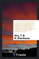 A Lady's Life Among the Mormons: A Record of Personal Experience as One of the Wives of a Mormon Elder, During a Period of More than Twenty Years