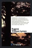 Theology and Human Problems: A Comparative Study of Absolute Idealism and Pragmatism as Interpreters of Religion. The Nathaniel William Taylor Lectures for 1909-10