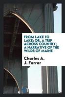 From Lake to Lake; Or, a Trip Across Country; A Narrative of the Wilds of Maine