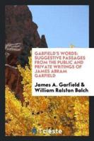 Garfield's Words: Suggestive Passages from the Public and Private Writings of James Abram Garfield