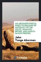 An Archaeological Index to Remains of Antiquity of the Celtic, Romano ...