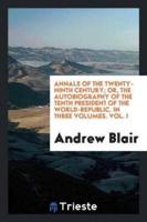 Annals of the Twenty-Ninth Century; Or, the Autobiography of the Tenth President of the World ...