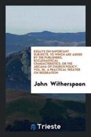 Essays on Important Subjects. To Which Are Added by the Publishers, Ecclesiastical Characteristics, or the Arcana of Church Policy. Vol. III;  a Practical Treatise on Regeration