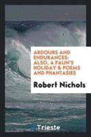 Ardours and Endurances: Also, a Faun's Holiday & Poems and Phantasies