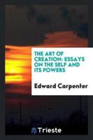 The Art of Creation: Essays on the Self and Its Powers