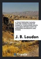 A Tour through Canada and the United States of America: Containing Much Valuable Information to Intending Emigrants and Others