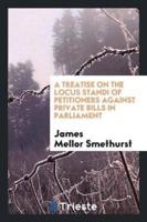 A Treatise on the Locus Standi of Petitioners Against Private Bills in Parliament