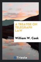 A Treatise on Telegraph Law