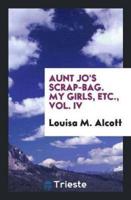 Aunt Jo's Scrap-Bag. My Girls, Etc., Vol. IV