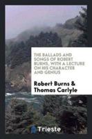 The Ballads and Songs of Robert Burns, With a Lecture on His Character and Genius by T. Carlyle