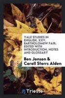 Yale Studies in English, XXV. Bartholomew Fair; Edited With Introduction, Notes and Glossary