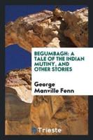 Begumbagh: A Tale of the Indian Mutiny, and Other Stories