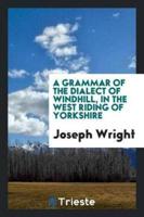 A grammar of the dialect of Windhill, in the West Riding of Yorkshire